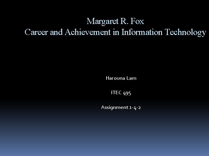 Margaret R. Fox Career and Achievement in Information Technology Harouna Lam ITEC 495 Assignment