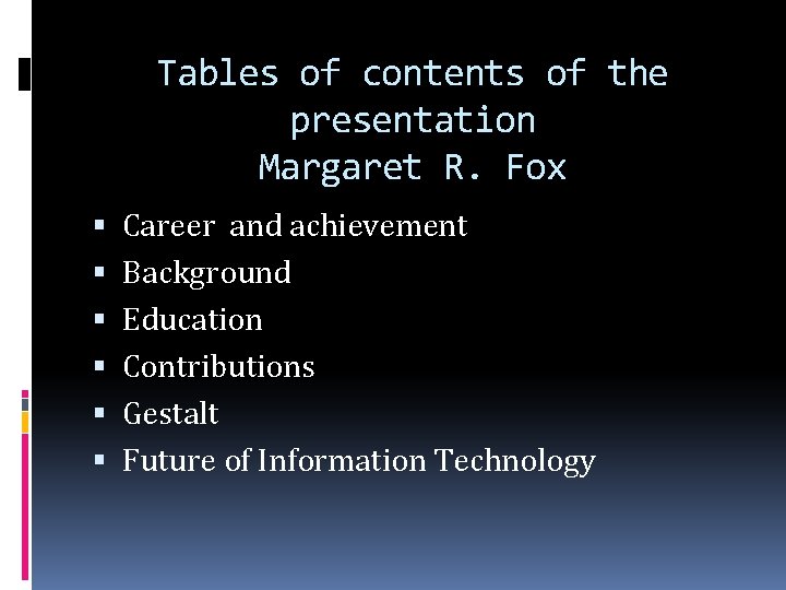 Tables of contents of the presentation Margaret R. Fox Career and achievement Background Education