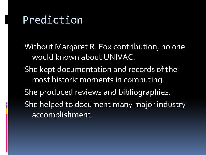 Prediction Without Margaret R. Fox contribution, no one would known about UNIVAC. She kept