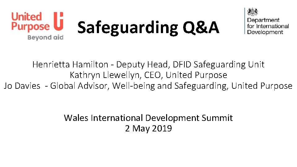 Safeguarding Q&A Henrietta Hamilton - Deputy Head, DFID Safeguarding Unit Kathryn Llewellyn, CEO, United