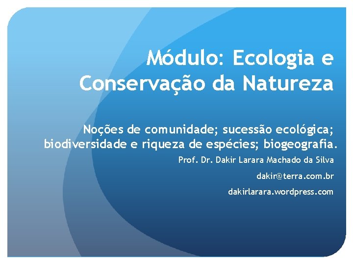 Módulo: Ecologia e Conservação da Natureza Noções de comunidade; sucessão ecológica; biodiversidade e riqueza