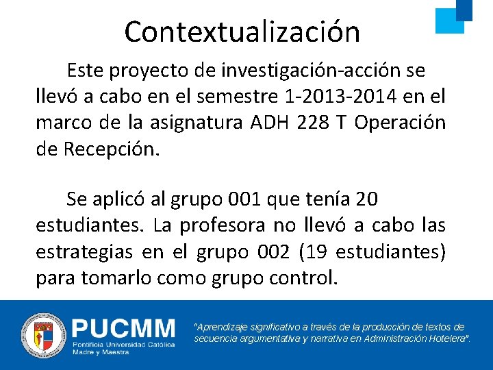 Contextualización Este proyecto de investigación-acción se llevó a cabo en el semestre 1 -2013