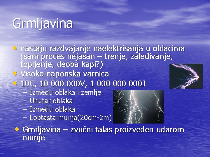 Grmljavina • nastaju razdvajanje naelektrisanja u oblacima • • (sam proces nejasan – trenje,