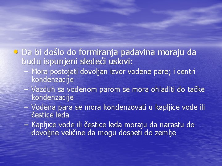  • Da bi došlo do formiranja padavina moraju da budu ispunjeni sledeći uslovi: