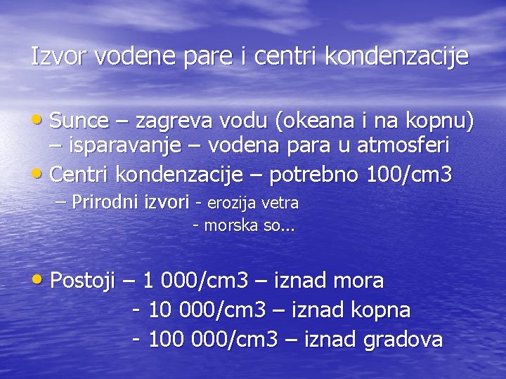 Izvor vodene pare i centri kondenzacije • Sunce – zagreva vodu (okeana i na Izvor vodene pare i centri kondenzacije • Sunce – zagreva vodu (okeana i na