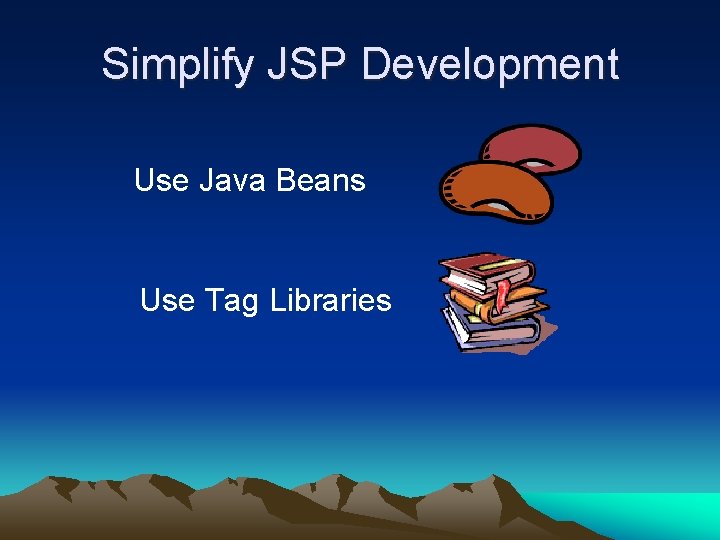 Simplify JSP Development Use Java Beans Use Tag Libraries 