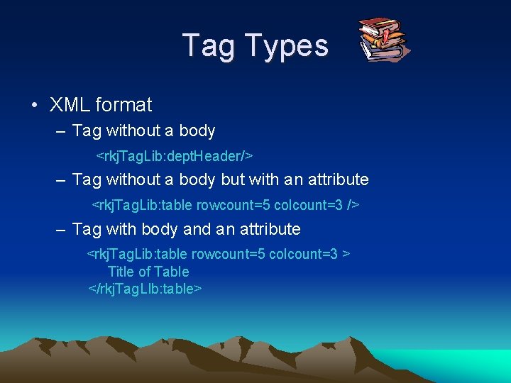 Tag Types • XML format – Tag without a body <rkj. Tag. Lib: dept.