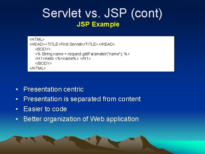 Servlet vs. JSP (cont) JSP Example <HTML> <HEAD><TITLE>First Servlet</TITLE></HEAD> <BODY> <% String name =