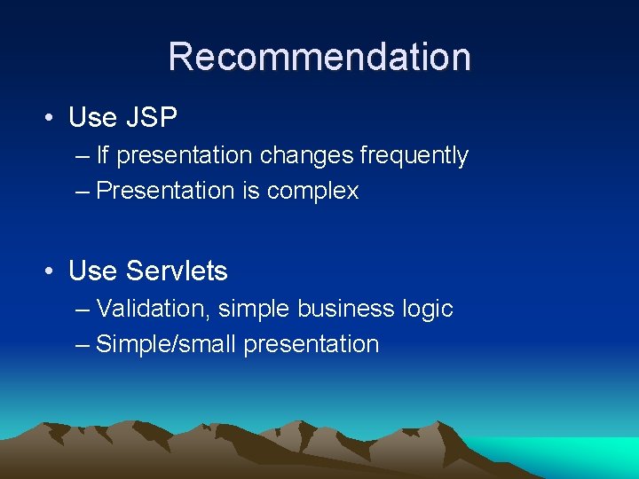 Recommendation • Use JSP – If presentation changes frequently – Presentation is complex •