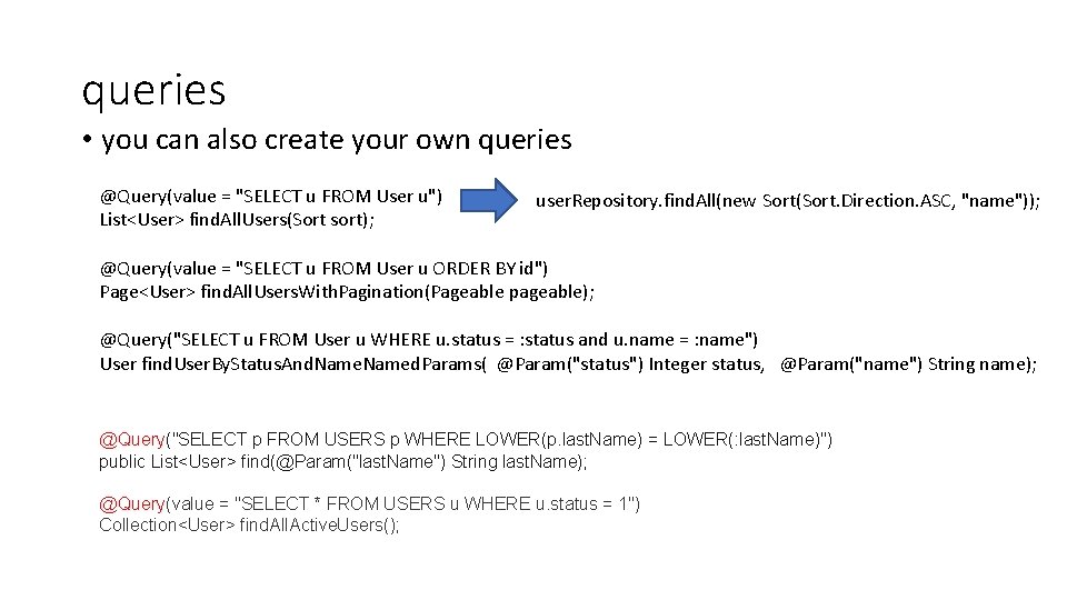 queries • you can also create your own queries @Query(value = "SELECT u FROM