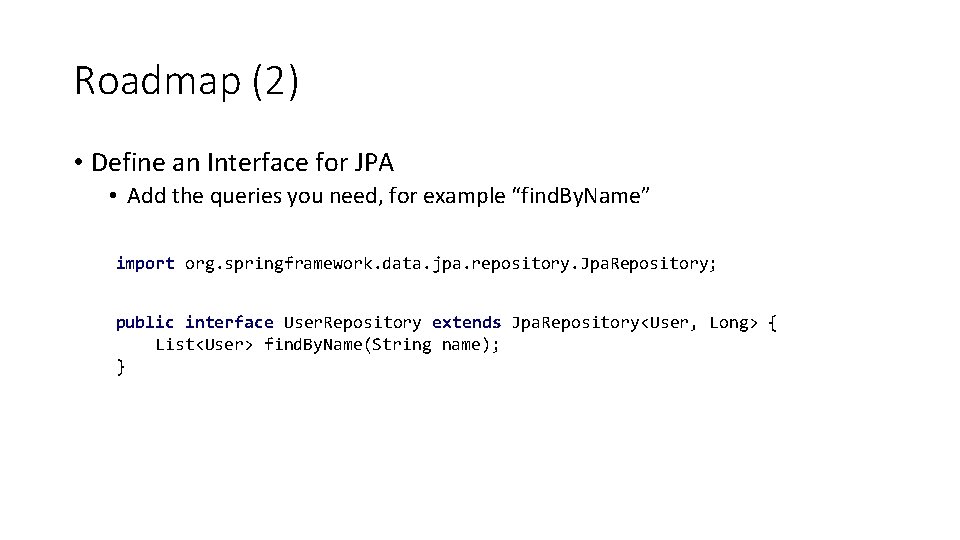 Roadmap (2) • Define an Interface for JPA • Add the queries you need,