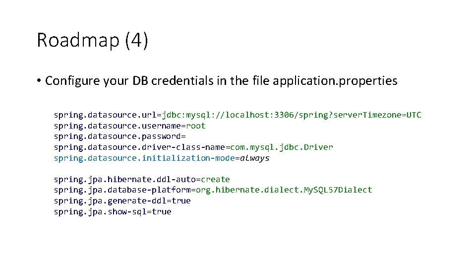 Roadmap (4) • Configure your DB credentials in the file application. properties spring. datasource.