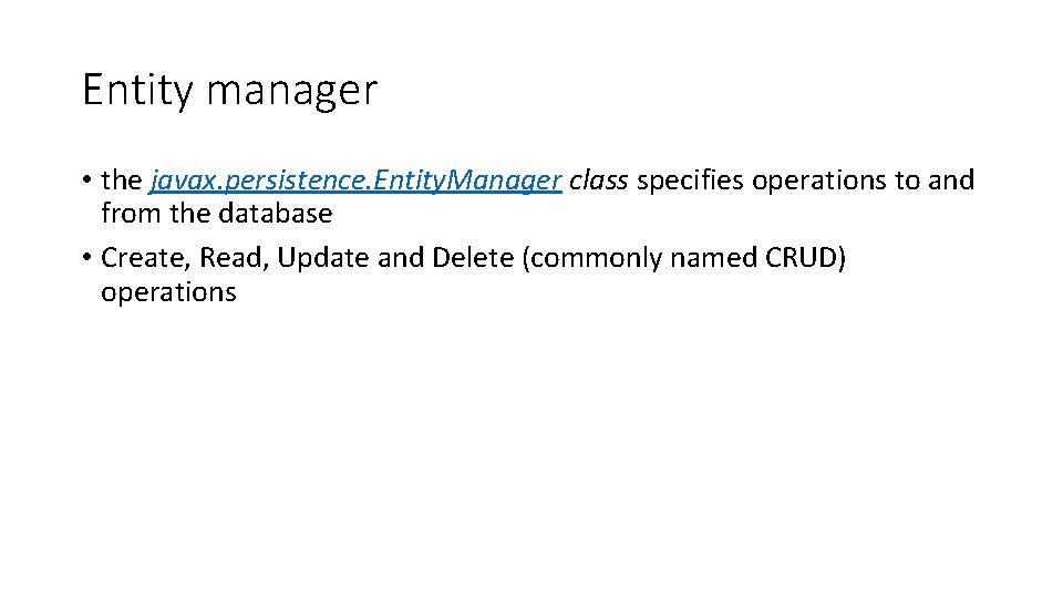 Entity manager • the javax. persistence. Entity. Manager class specifies operations to and from