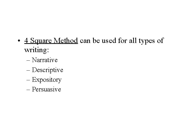  • 4 Square Method can be used for all types of writing: –