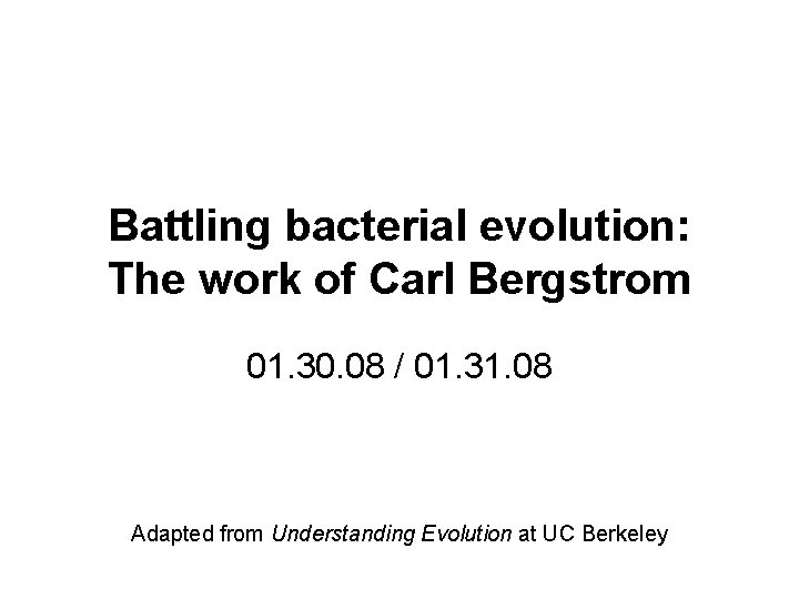 Battling bacterial evolution: The work of Carl Bergstrom 01. 30. 08 / 01. 31.