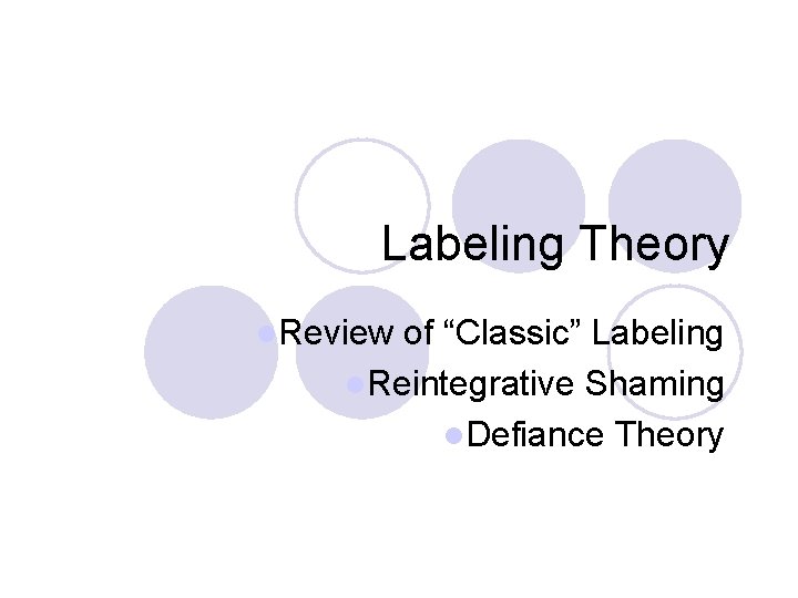 Labeling Theory l. Review of “Classic” Labeling l. Reintegrative Shaming l. Defiance Theory 