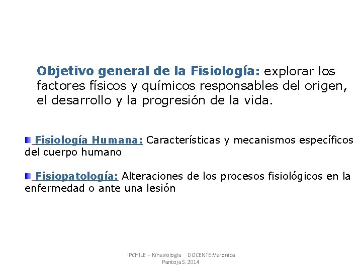 Objetivo general de la Fisiología: explorar los factores físicos y químicos responsables del origen,