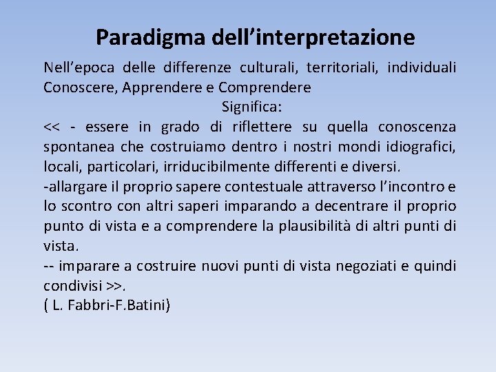 Paradigma dell’interpretazione Nell’epoca delle differenze culturali, territoriali, individuali Conoscere, Apprendere e Comprendere Significa: <<