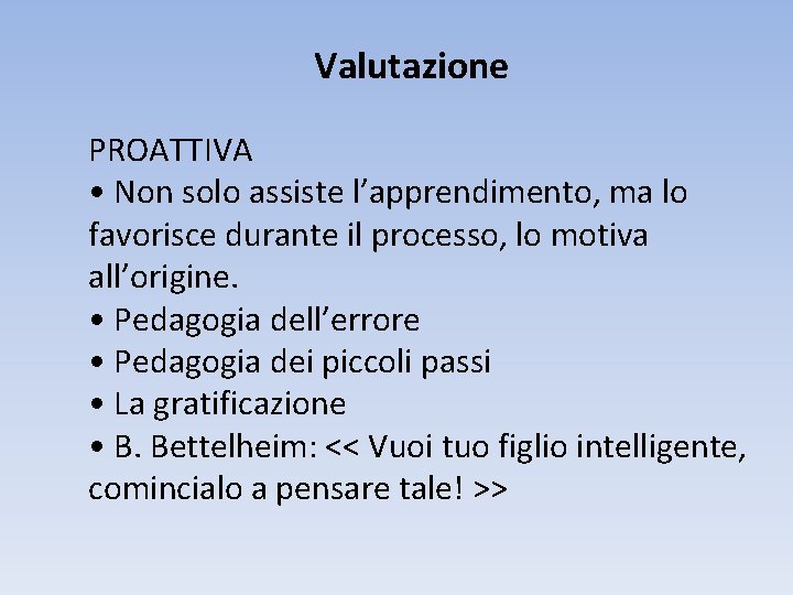 Valutazione PROATTIVA • Non solo assiste l’apprendimento, ma lo favorisce durante il processo, lo