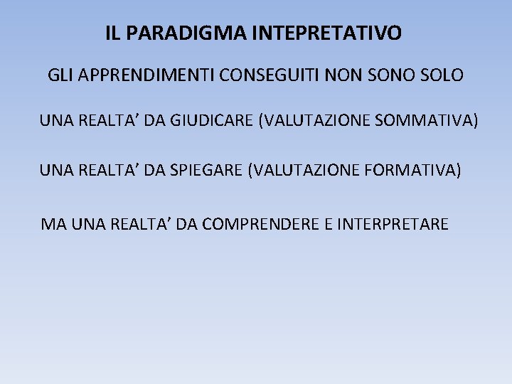 IL PARADIGMA INTEPRETATIVO GLI APPRENDIMENTI CONSEGUITI NON SONO SOLO UNA REALTA’ DA GIUDICARE (VALUTAZIONE