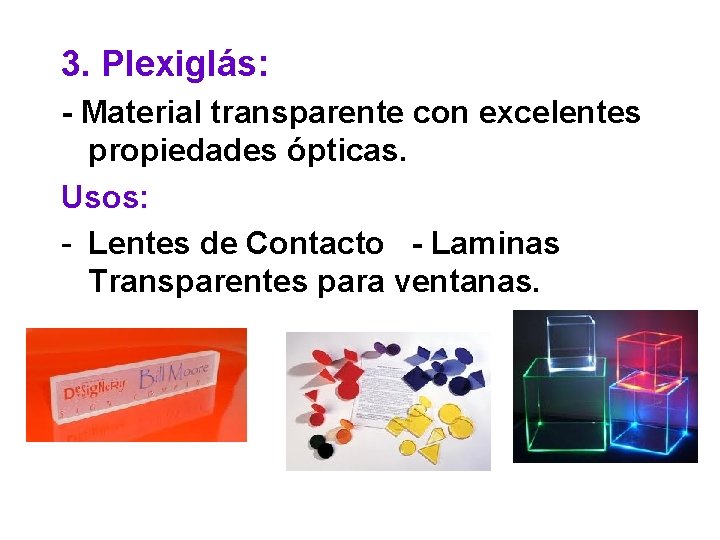 3. Plexiglás: - Material transparente con excelentes propiedades ópticas. Usos: - Lentes de Contacto