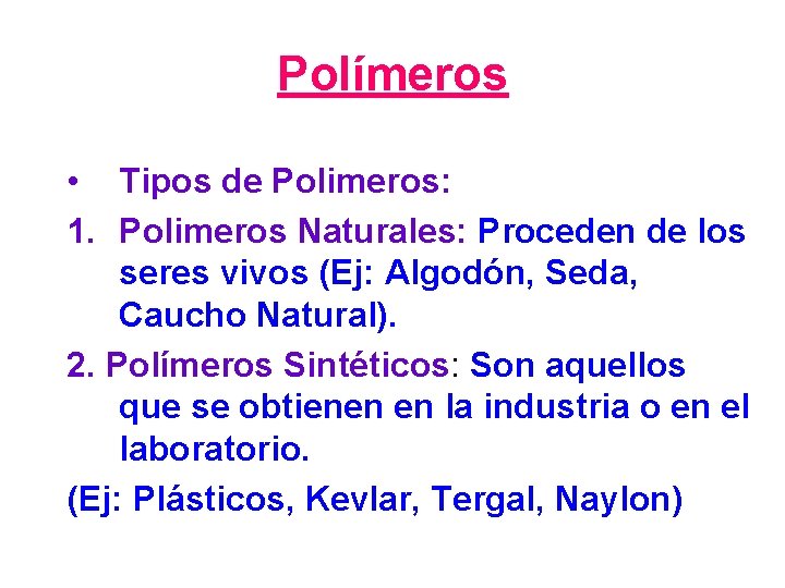 Polímeros • Tipos de Polimeros: 1. Polimeros Naturales: Proceden de los seres vivos (Ej: