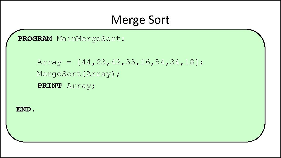 Merge Sort PROGRAM Main. Merge. Sort: Array = [44, 23, 42, 33, 16, 54,