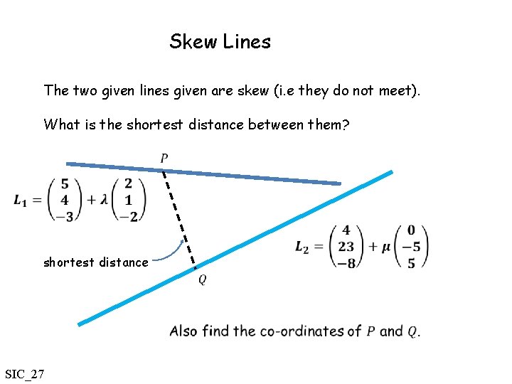 Skew Lines The two given lines given are skew (i. e they do not