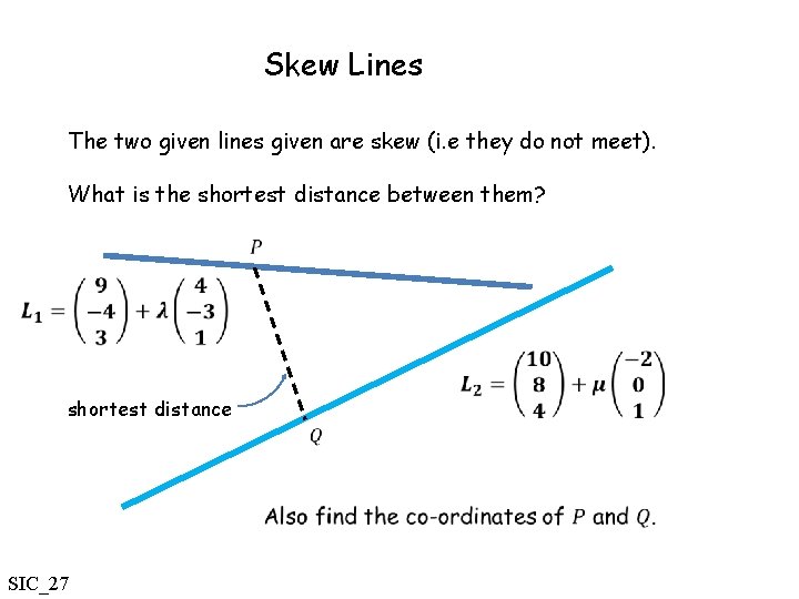 Skew Lines The two given lines given are skew (i. e they do not