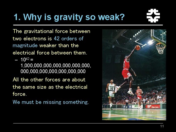 1. Why is gravity so weak? The gravitational force between two electrons is 42