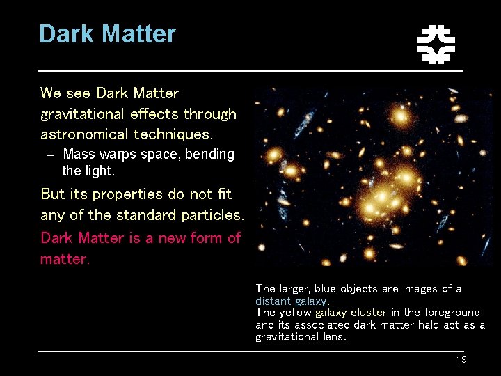 Dark Matter We see Dark Matter gravitational effects through astronomical techniques. – Mass warps