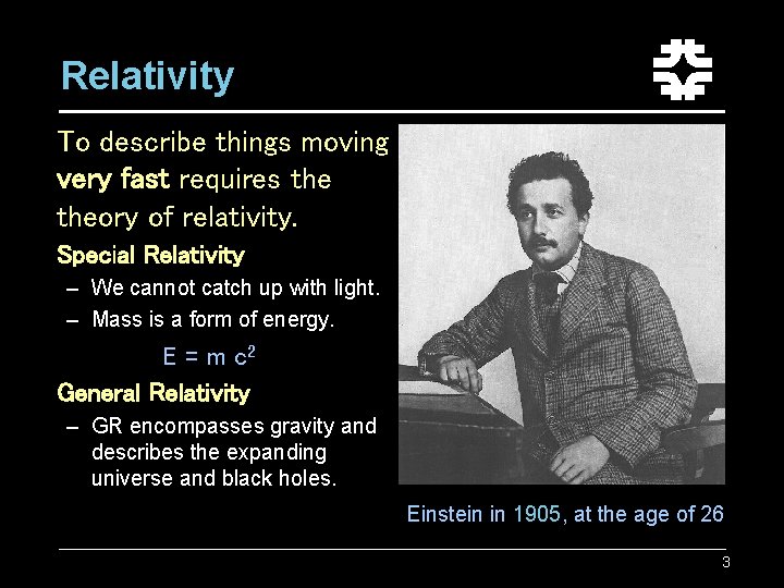 Relativity To describe things moving very fast requires theory of relativity. Special Relativity –