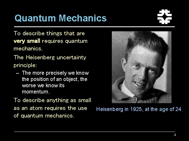 Quantum Mechanics To describe things that are very small requires quantum mechanics. The Heisenberg