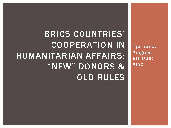 BRICS COUNTRIES’ COOPERATION IN HUMANITARIAN AFFAIRS: “NEW” DONORS & OLD RULES Ilya Ivanov Program