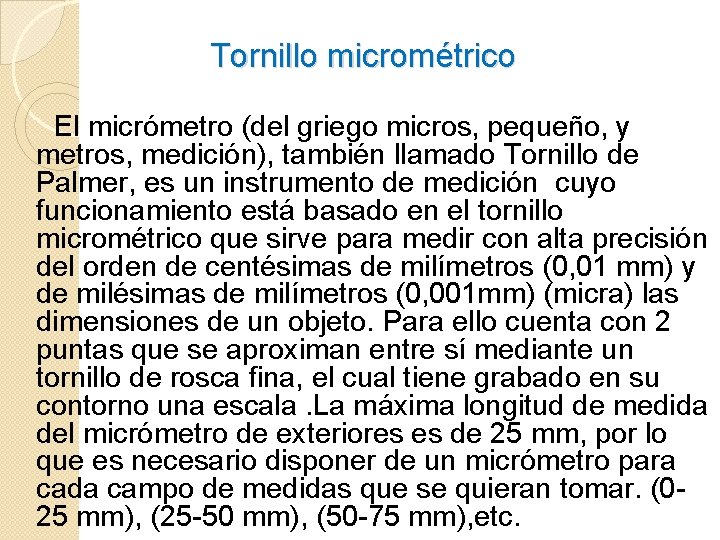 Tornillo micrométrico El micrómetro (del griego micros, pequeño, y metros, medición), también llamado Tornillo