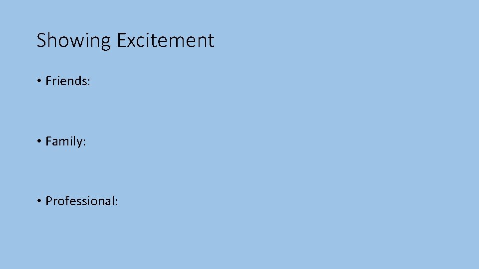 Showing Excitement • Friends: • Family: • Professional: 