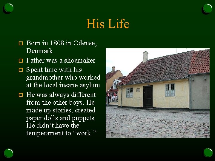 His Life o o Born in 1808 in Odense, Denmark Father was a shoemaker