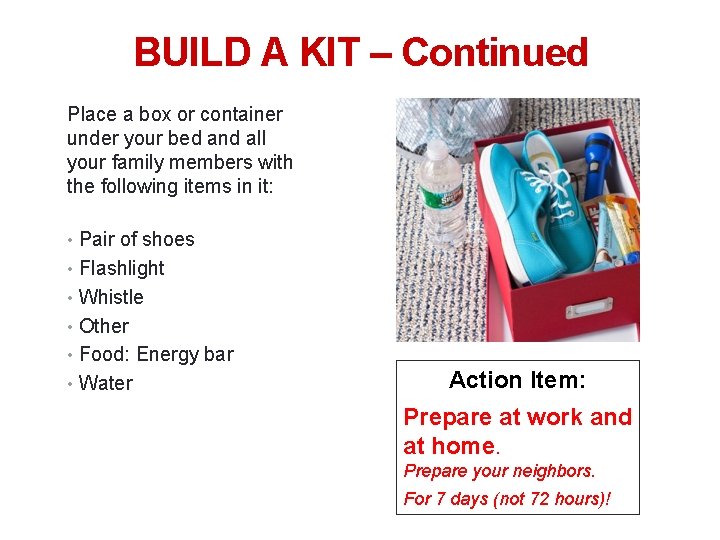 17 BUILD A KIT – Continued Place a box or container under your bed