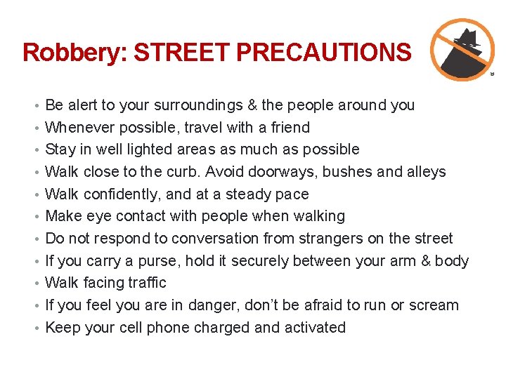 25 Robbery: STREET PRECAUTIONS • Be alert to your surroundings & the people around