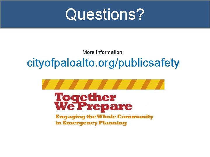 Questions? More Information: cityofpaloalto. org/publicsafety 40 