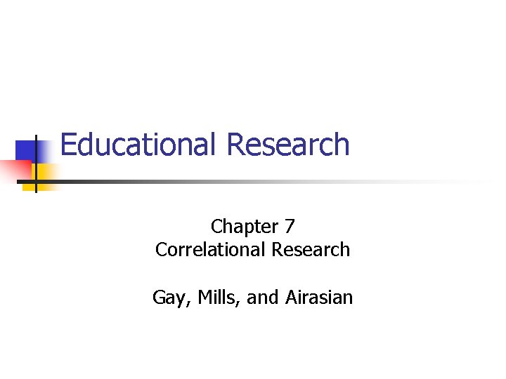 Educational Research Chapter 7 Correlational Research Gay, Mills, and Airasian 