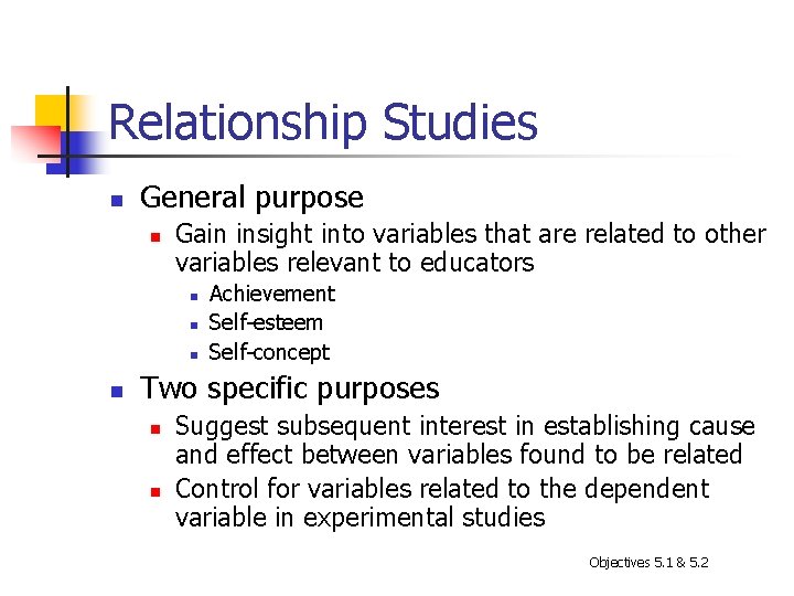 Relationship Studies n General purpose n Gain insight into variables that are related to