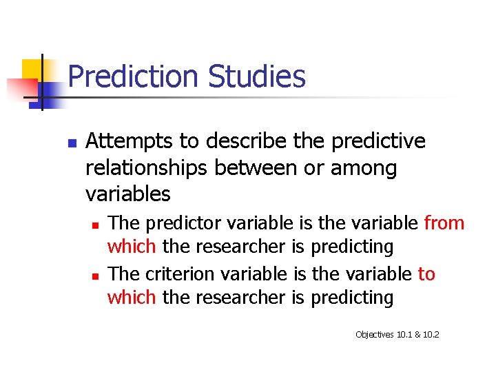 Prediction Studies n Attempts to describe the predictive relationships between or among variables n