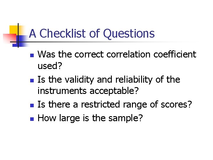 A Checklist of Questions n n Was the correct correlation coefficient used? Is the