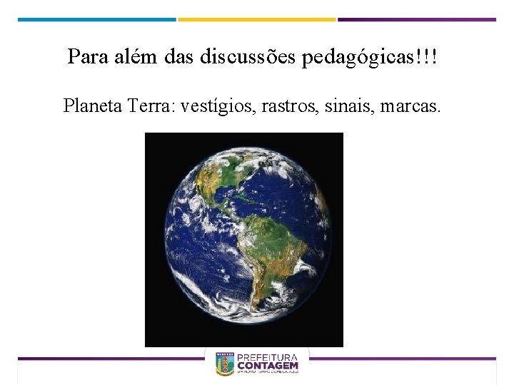 Para além das discussões pedagógicas!!! Planeta Terra: vestígios, rastros, sinais, marcas. 