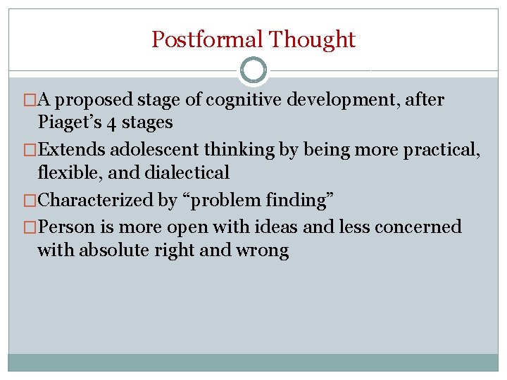 Postformal Thought �A proposed stage of cognitive development, after Piaget’s 4 stages �Extends adolescent