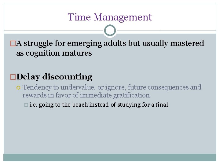 Time Management �A struggle for emerging adults but usually mastered as cognition matures �Delay