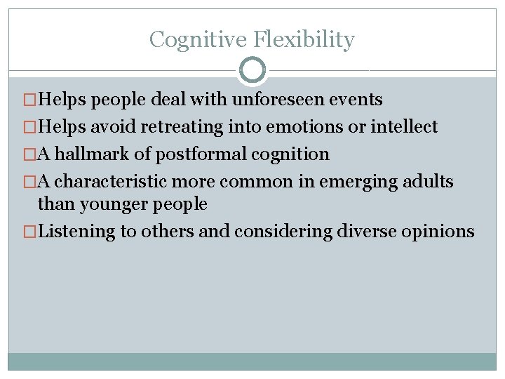 Cognitive Flexibility �Helps people deal with unforeseen events �Helps avoid retreating into emotions or