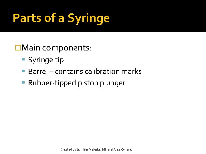Parts of a Syringe �Main components: Syringe tip Barrel – contains calibration marks Rubber-tipped Parts of a Syringe �Main components: Syringe tip Barrel – contains calibration marks Rubber-tipped