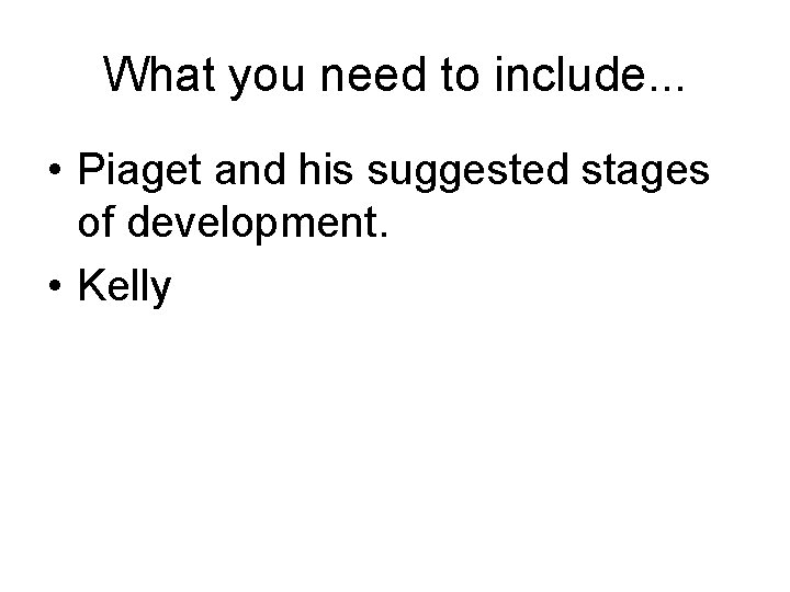What you need to include. . . • Piaget and his suggested stages of